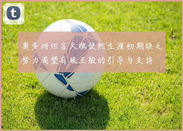 奥多姆坦言天赋使然生涯初期缺乏努力渴望有狼王般的引导与支持