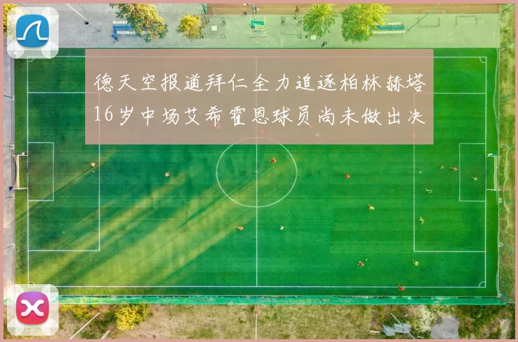 德天空报道拜仁全力追逐柏林赫塔16岁中场艾希霍恩球员尚未做出决定