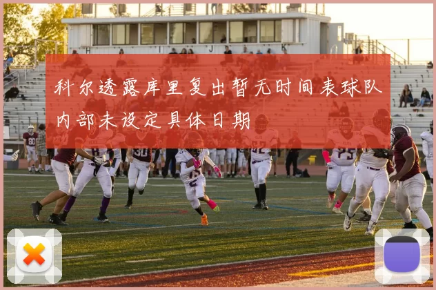 科尔透露库里复出暂无时间表球队内部未设定具体日期