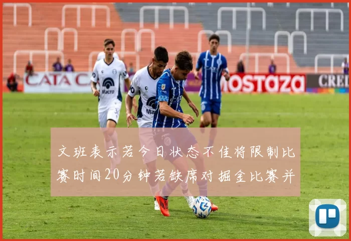 文班表示若今日状态不佳将限制比赛时间20分钟若缺席对掘金比赛并不意外